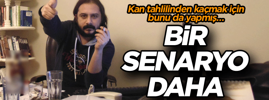 Kan tahlilinden kaçmak için bunu da yapmış… Bir senaryo daha