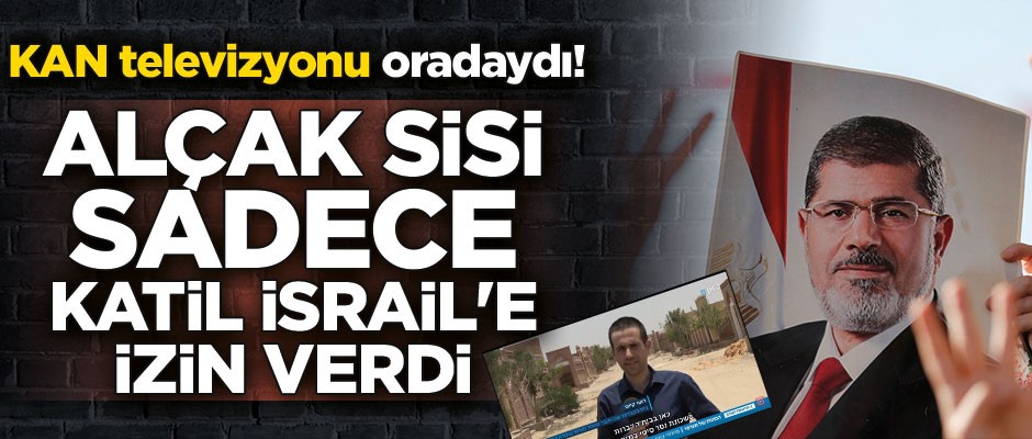 KAN televizyonu oradaydı! Alçak Sisi sadece Katil İsrail'e izin verdi