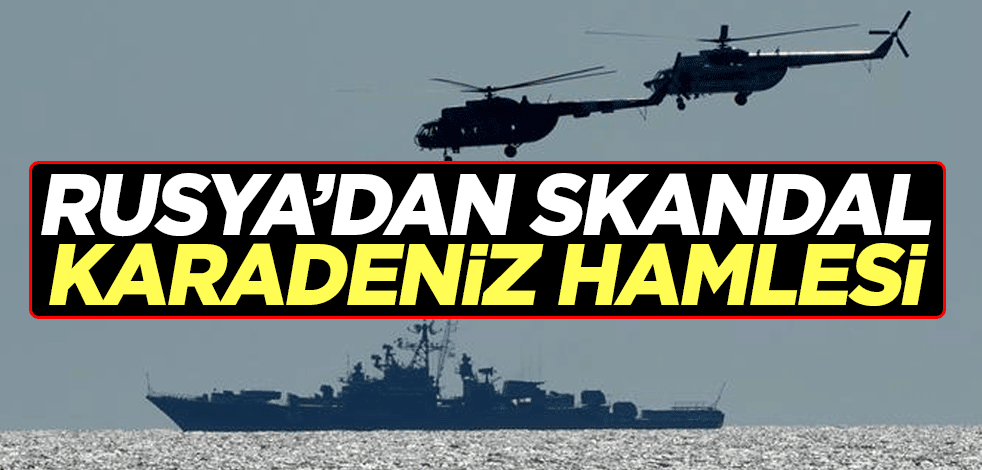Kana doymayan Rusya'dan skandal Karadeniz hamlesi
