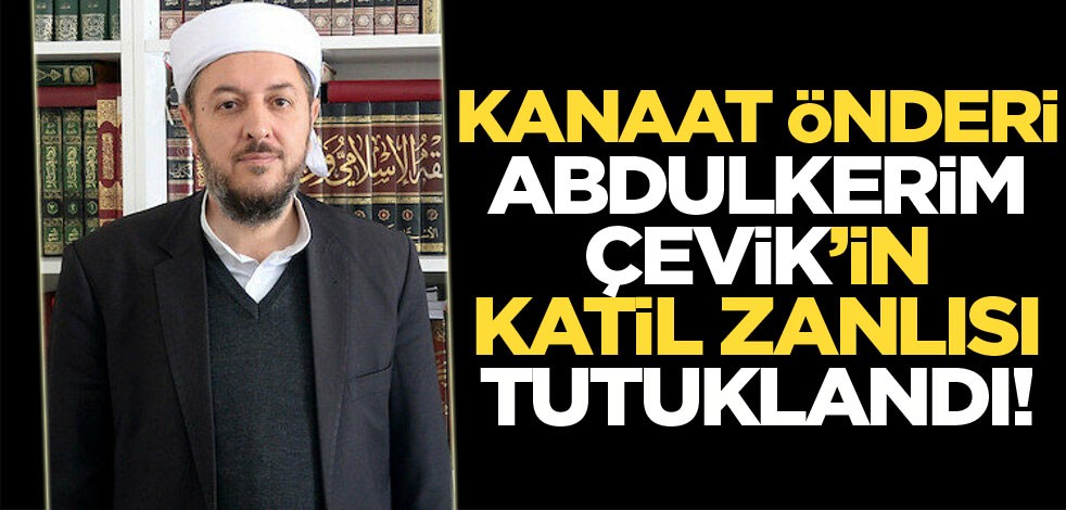 Kanaat önderi Abdulkerim Çevik'in katil zanlısı tutuklandı