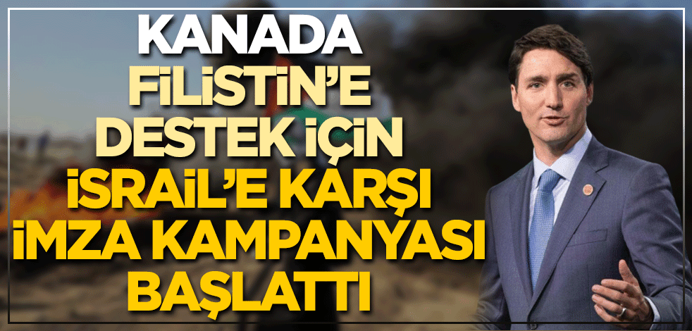 Kanada, Filistin'e destek için İsrail'e karşı imza kampanyası başlattı