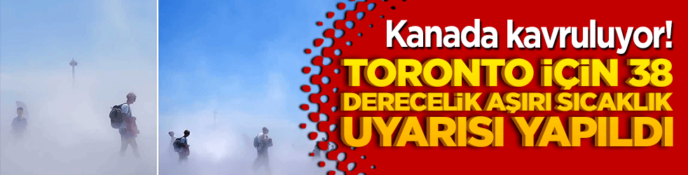 Kanada kavruluyor! Toronto için 38 derecelik aşırı sıcaklık uyarısı yapıldı!