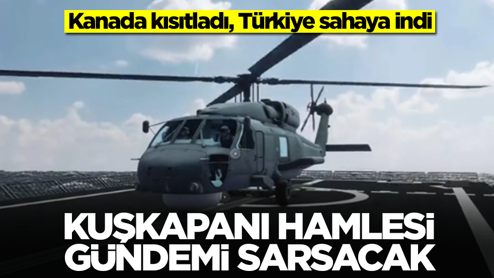 Kanada kısıtladı, Türkiye sahaya indi: KUŞKAPANI hamlesi gündemi sarsacak