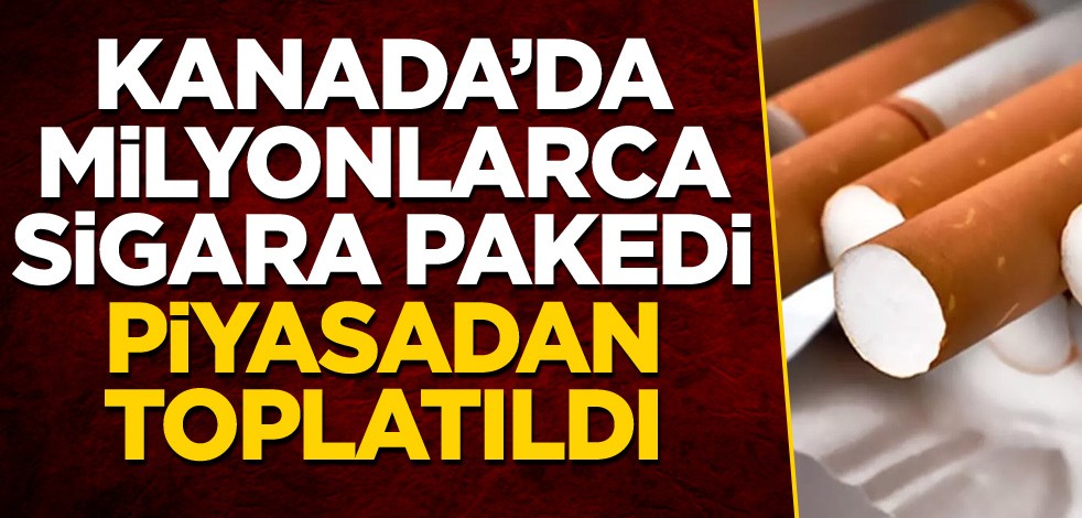 Kanada'da milyonlarca sigara paketi piyasadan toplatıldı