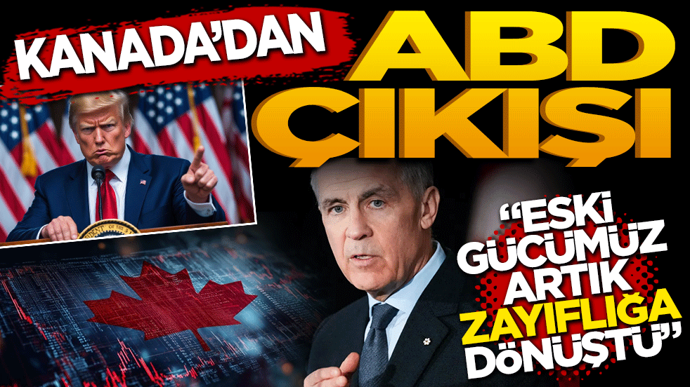 Kanada'dan ABD çıkışı: "Eski gücümüz artık zayıflığa dönüştü"