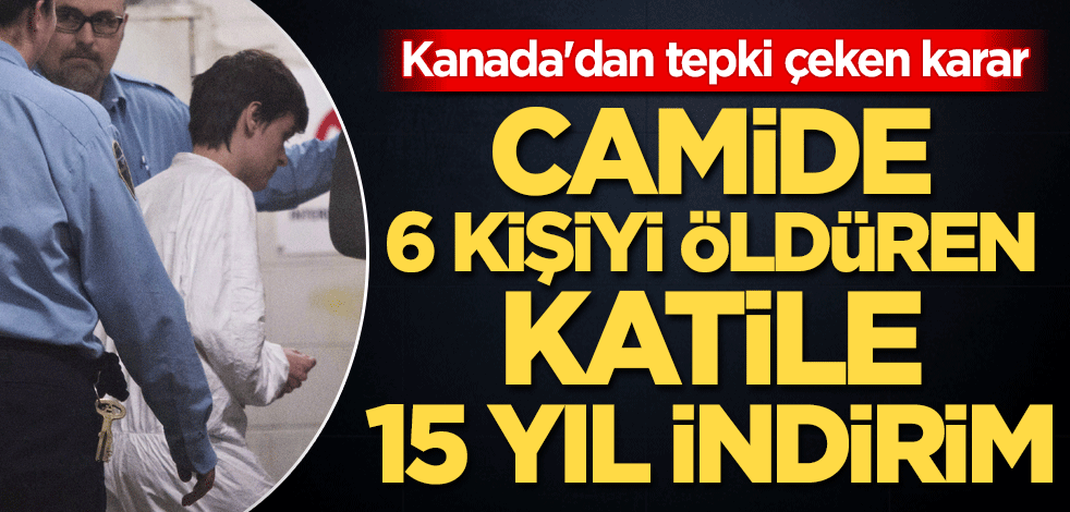 Kanada'dan tepki çeken karar! Camide 6 kişiyi öldüren katile 15 yıl indirim