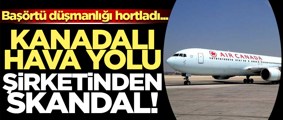 Kanadalı hava yolu şirketinden skandal! Başörtü...