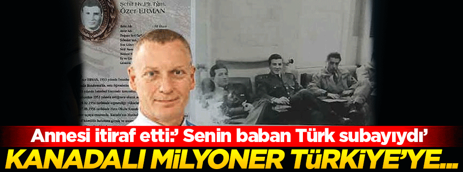 Kanadalı iş adamı Türk pilot babası için Türkiye'ye geliyor