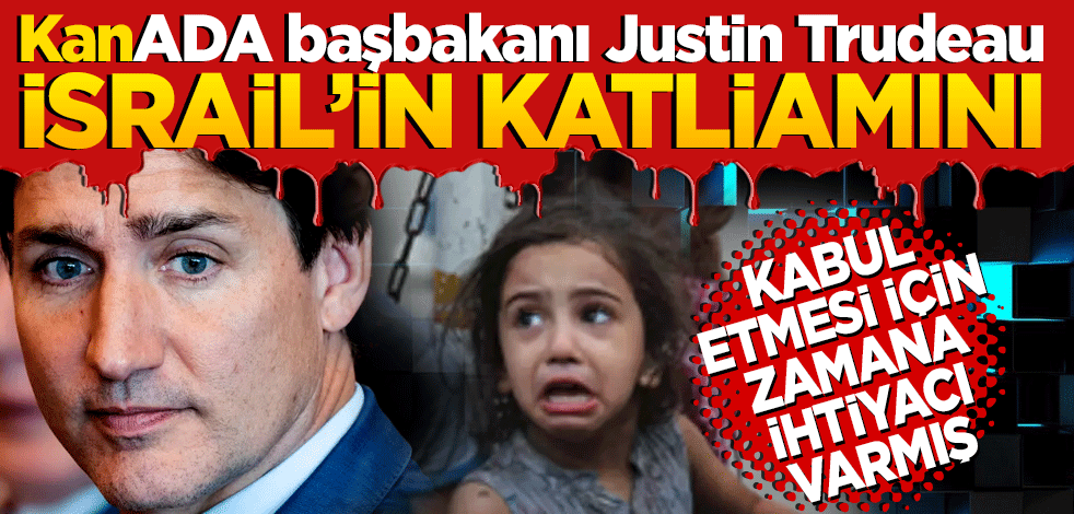 Kanada'nın İsrail'in katliamını kabul etmesi için zamana ihtiyacı varmış