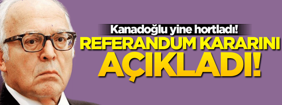 Kanadoğlu, referandumdaki oyunu açıkladı!