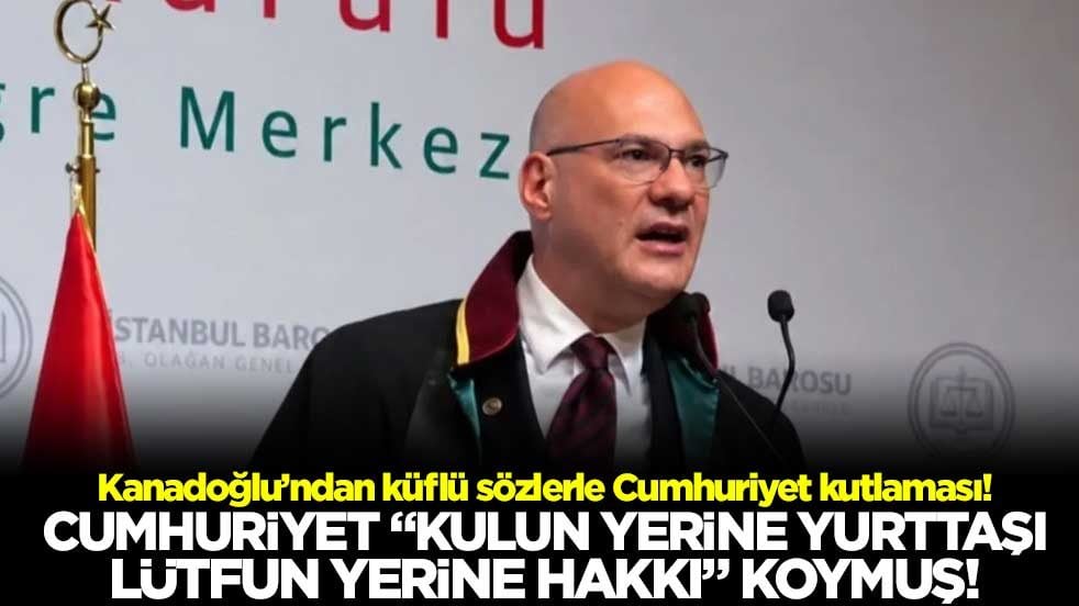 Kanadoğlu’ndan küflü sözlerle Cumhuriyet kutlaması! Cumhuriyet "kulun yerine yurttaşı lütfun yerine hakkı" koymuş!