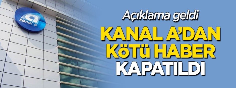 Kanal A'dan kötü haber: Kapatıldı! Açıklama geldi