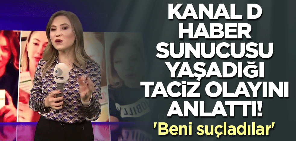 Kanal D haber sunucusu yaşadığı taciz olayını anlattı! 'Beni suçladılar'