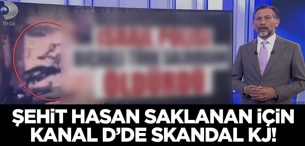 Kanal D'de şehit Hasan Saklanan için skandal KJ!