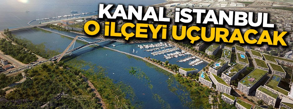 Kanal İstanbul Başakşehir'i uçuracak