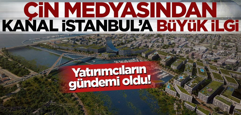 "Kanal İstanbul" Çin medyasının ve yatırımcısının gündemi oldu