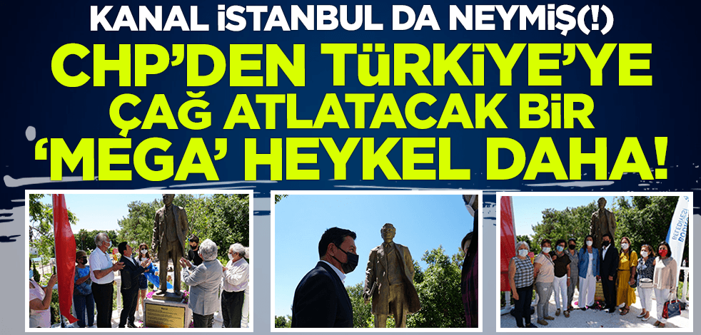 Kanal İstanbul da neymiş(!) CHP'den Türkiye'ye çağ atlattıracak bir 'mega' heykel daha!