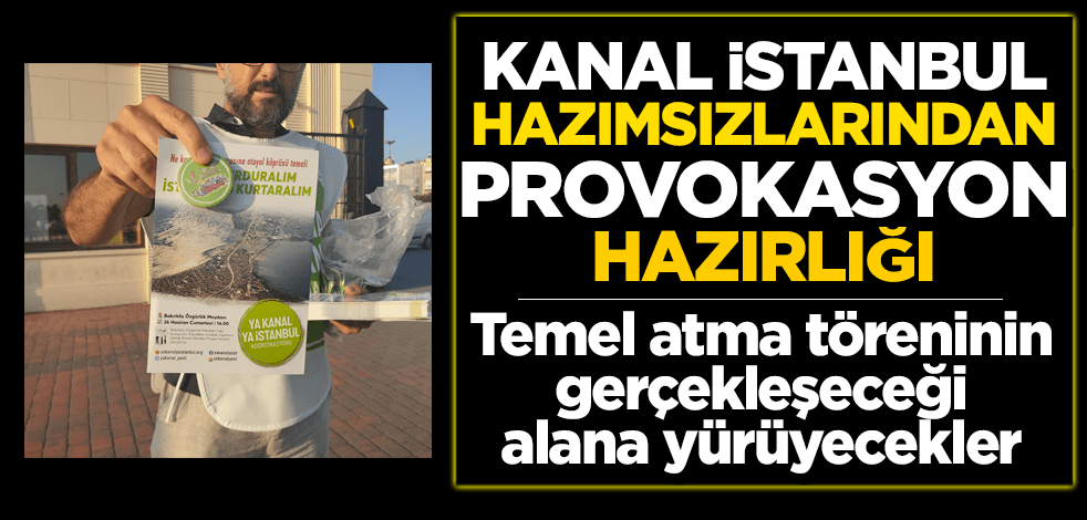 Kanal İstanbul hazımsızlarından provokasyon hazırlığı! Alana yürüyecekler