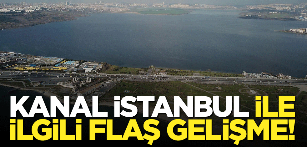 Kanal İstanbul ile ilgili flaş gelişme! Rapor yayınlandı