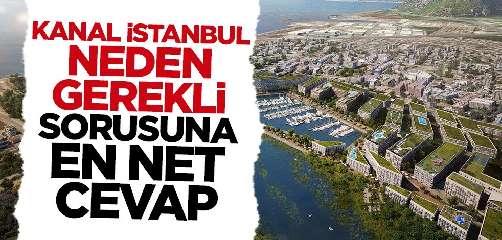 Kanal İstanbul işte bu yüzden gerekli