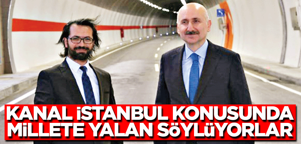 Kanal İstanbul konusunda millete yalan söylüyorlar