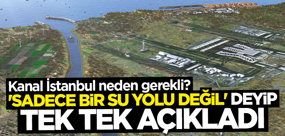 Kanal İstanbul neden gerekli? Bakan Adil Karaismailoğlu tek tek açıkladı