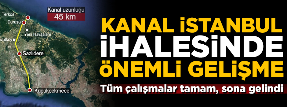 'Kanal İstanbul Projesi'nde kritik gelişme! Sona gelindi