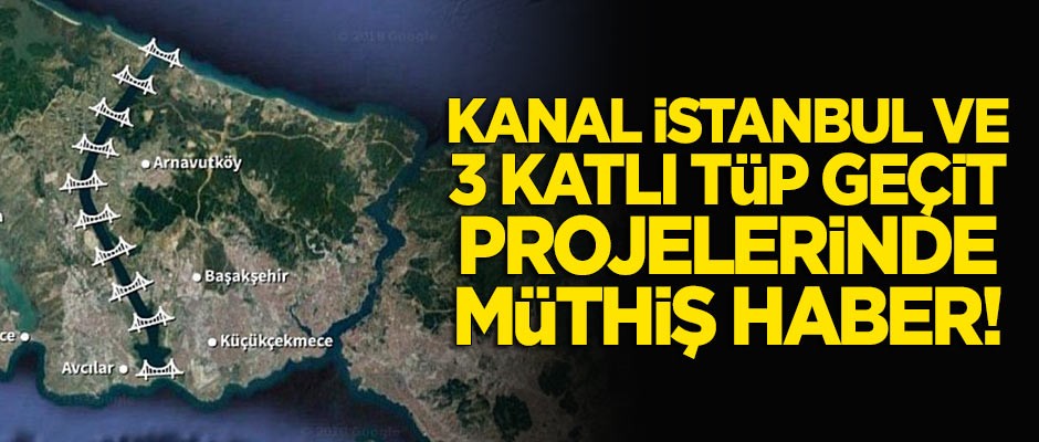 'Kanal İstanbul' ve 'Büyük İstanbul Tüneli' projelerinde müthiş gelişme!
