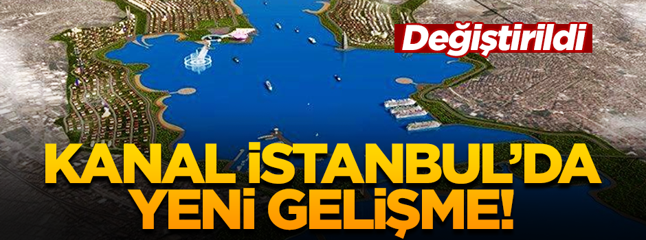 Kanal İstanbul'da flaş gelişme: Kanal genişliği 275’e iniyor