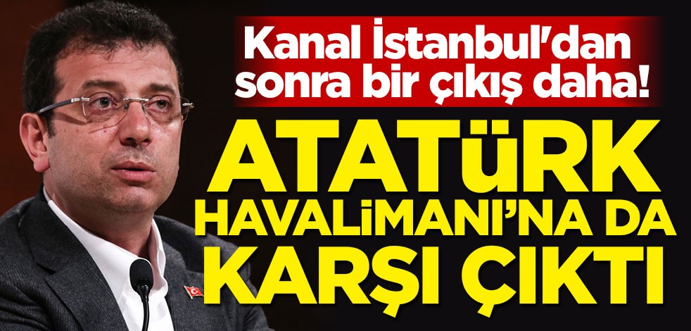 Kanal İstanbul'dan sonra bir çıkış daha! İmamoğlu Atatürk Havalimanı'na da karşı çıktı