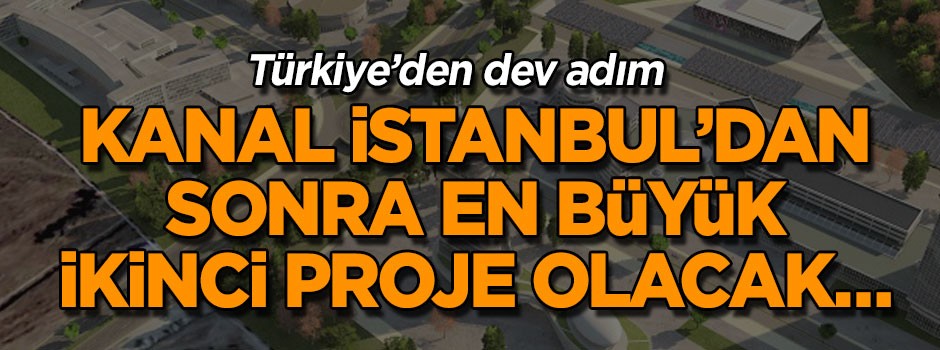 Kanal İstanbul’dan sonra en büyük ikinci proje olacak… Türkiye’den dev adım