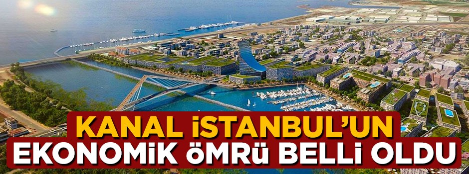 Kanal İstanbul'un ekonomik ömrü belli oldu