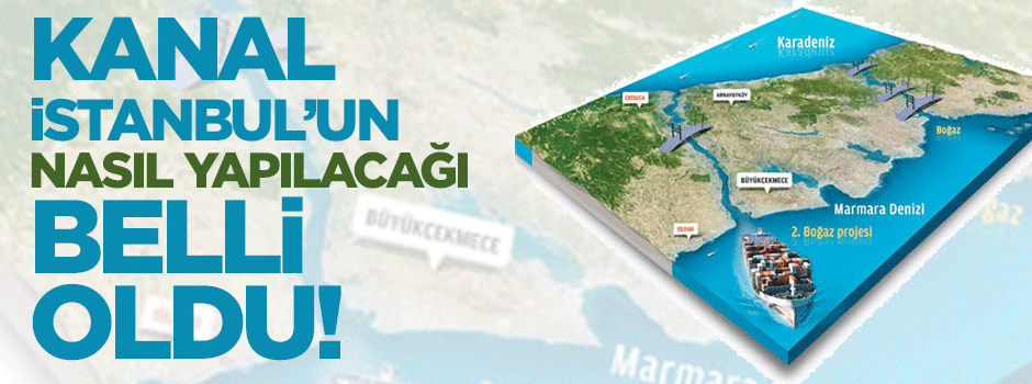 Kanal İstanbul'un nasıl yapılacağı belli oldu