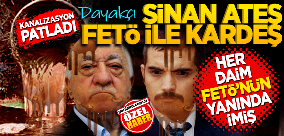 Kanalizasyon patladı! Dayakçı Sinan Ateş FETÖ ile kardeş
