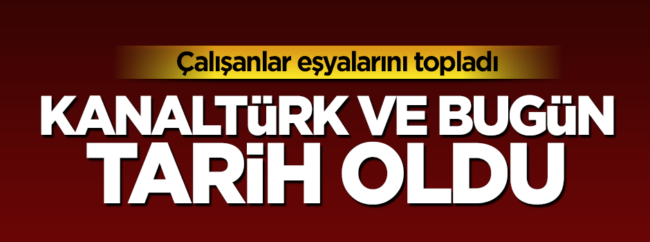 Kanaltürk ve Bugün kapandı!