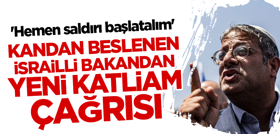 Kandan beslenen İsrailli bakandan yeni katliam çağrısı! 'Hemen başlatalım'