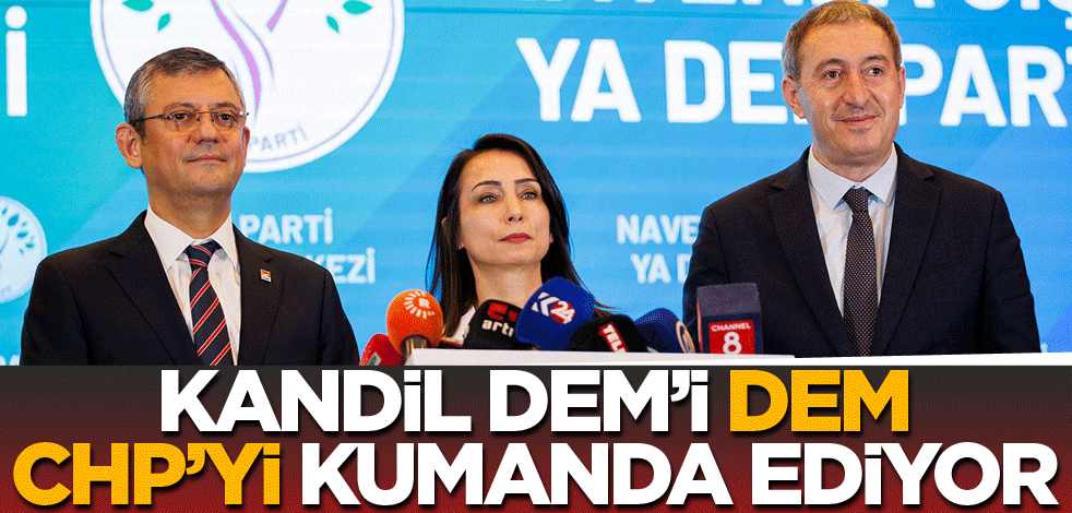 Kandil DEM’i DEM CHP’yi kumanda ediyor