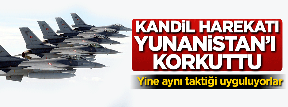 Kandil harekatı Yunan'ı korkuttu!