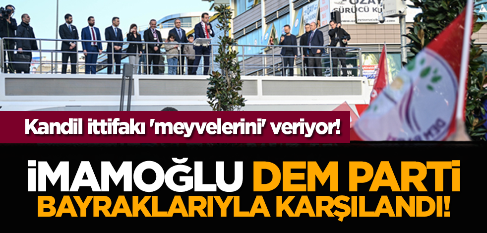 Kandil ittifakı 'meyvelerini' veriyor! İmamoğlu DEM Parti bayraklarıyla karşılandı!