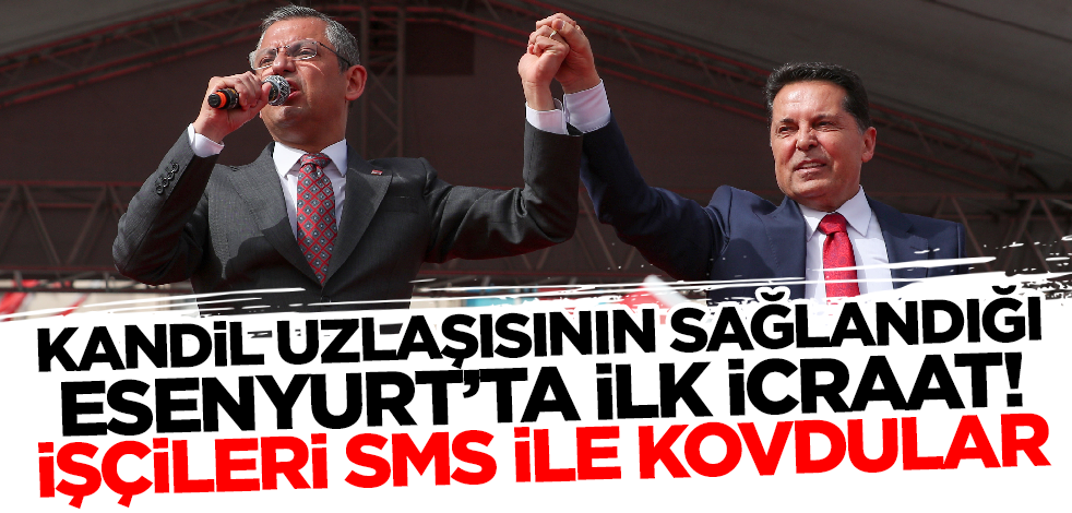 Kandil uzlaşısının sağlandığı Esenyurt'ta ilk icraat: İşçileri SMS ile kovdular!