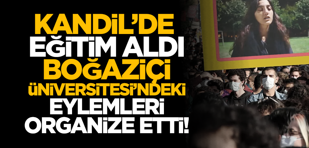 Kandil’de eğitim aldı, Boğaziçi Üniversitesi’ndeki eylemleri organize etti!