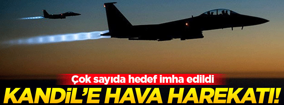 Kandil'e hava harekatı! Çok sayıda hedef yerle bir edildi