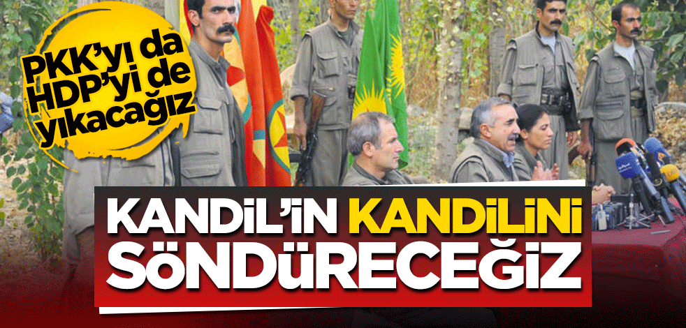 Kandil’in kandilini söndüreceğiz