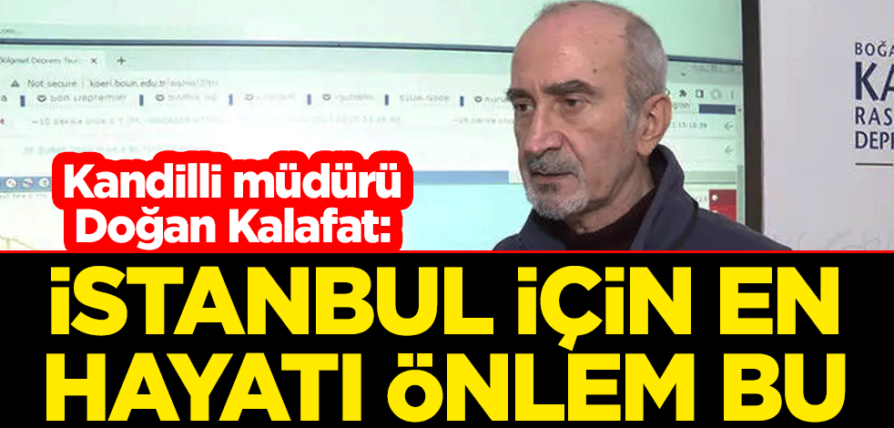 Kandilli müdürü Doğan Kalafat: İstanbul için en hayati önlem bu