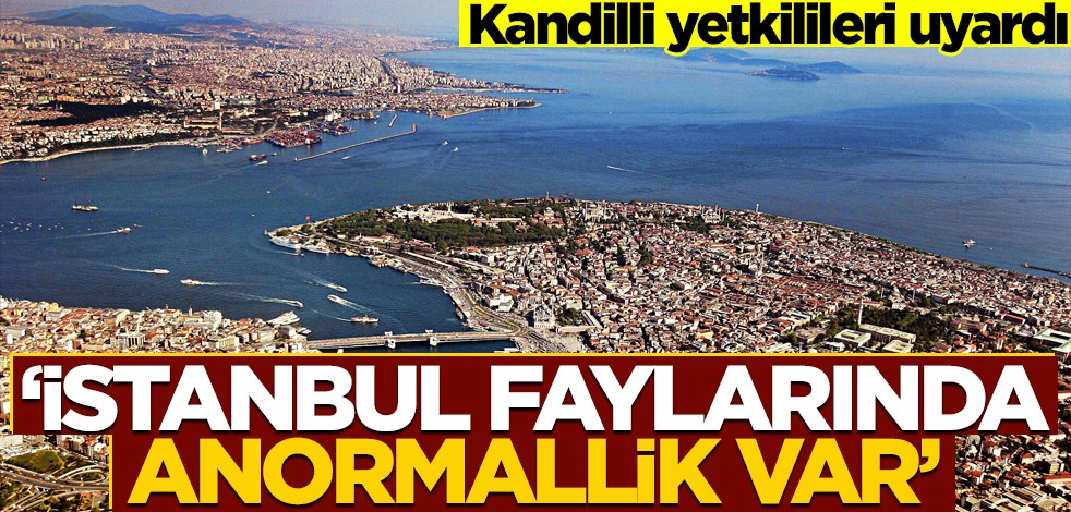 Kandilli Rasathanesi yetkilileri uyardı: İstanbul faylarında anormallik var!