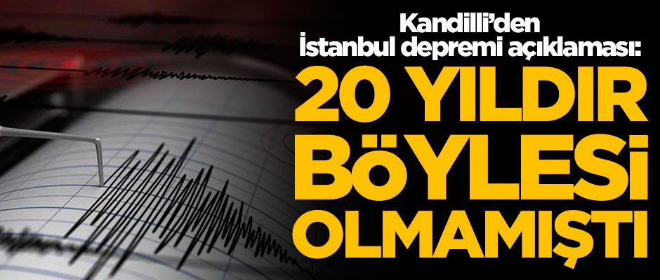 Kandilli Rasathanesi’nden İstanbul depremi açıklaması: 20 yıldır böylesi olmamıştı