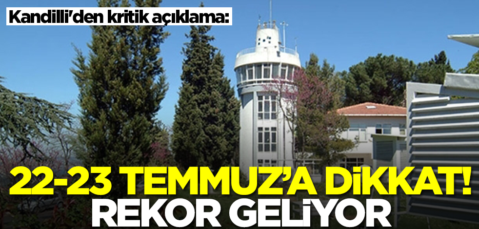 Kandilli'den kritik uyarı: 22-23 Temmuz'da geri dönecek! Herkesi dikkat etsin