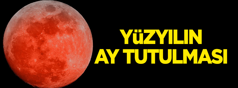 Yüzyılın ay tutulması!