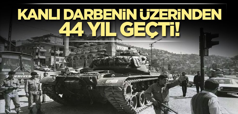 Kanlı darbenin üzerinden 44 yıl geçti!