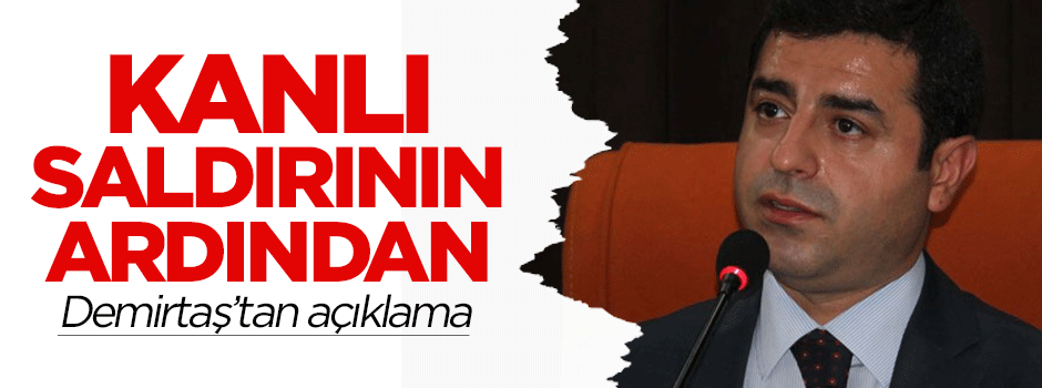 Kanlı saldırının ardından Demirtaş'tan açıklama